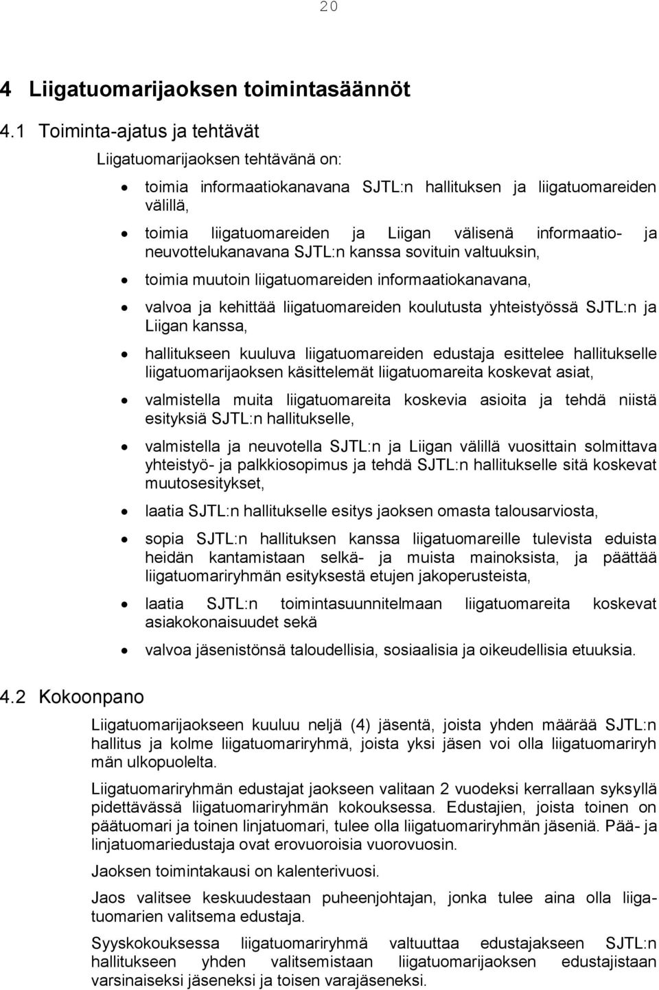 neuvottelukanavana SJTL:n kanssa sovituin valtuuksin, toimia muutoin liigatuomareiden informaatiokanavana, valvoa ja kehittää liigatuomareiden koulutusta yhteistyössä SJTL:n ja Liigan kanssa,