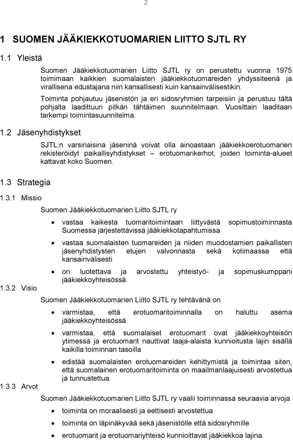 kansainvälisestikin. Toiminta pohjautuu jäsenistön ja eri sidosryhmien tarpeisiin ja perustuu tältä pohjalta laadittuun pitkän tähtäimen suunnitelmaan.