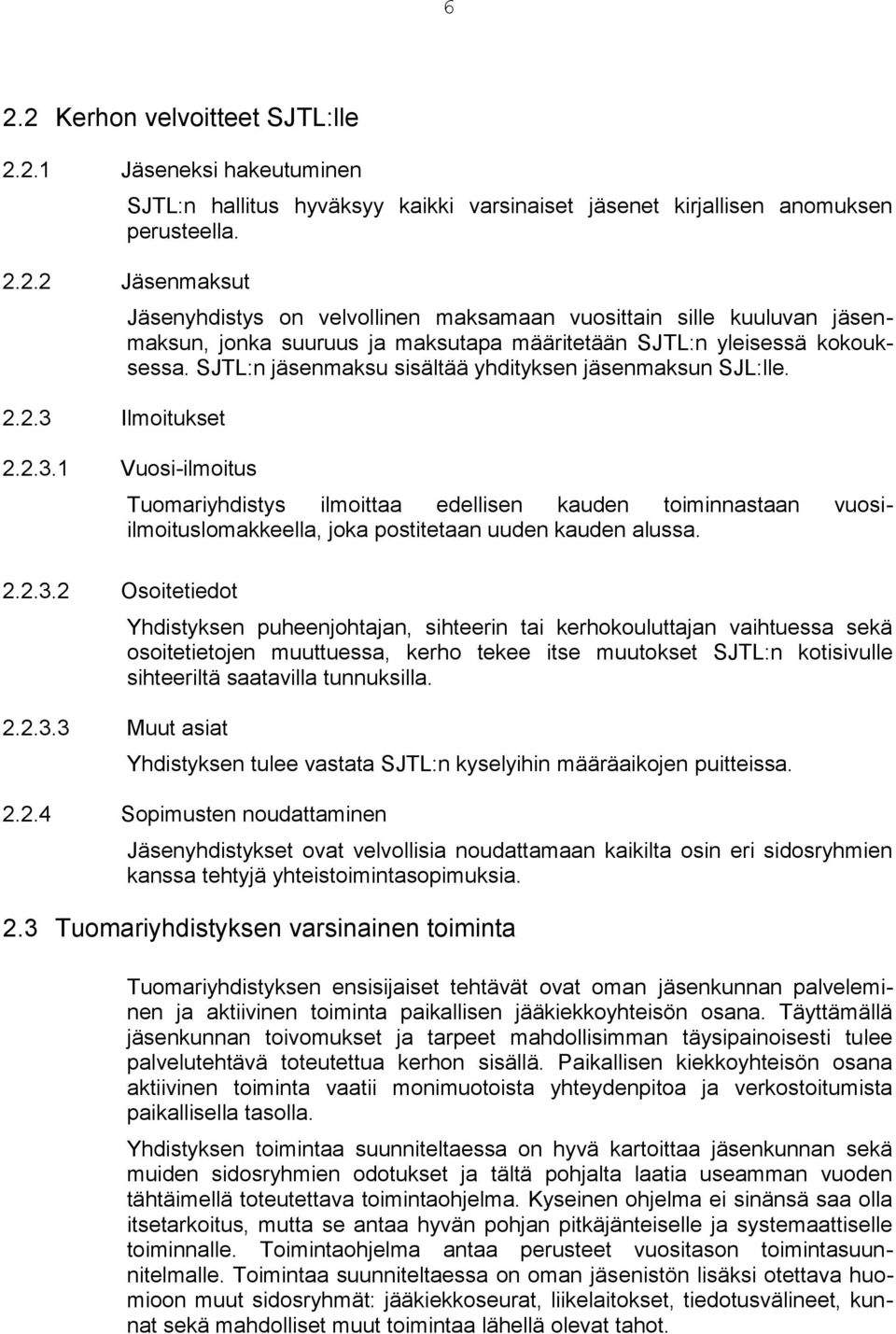 Yhdistyksen puheenjohtajan, sihteerin tai kerhokouluttajan vaihtuessa sekä osoitetietojen muuttuessa, kerho tekee itse muutokset SJTL:n kotisivulle sihteeriltä saatavilla tunnuksilla.