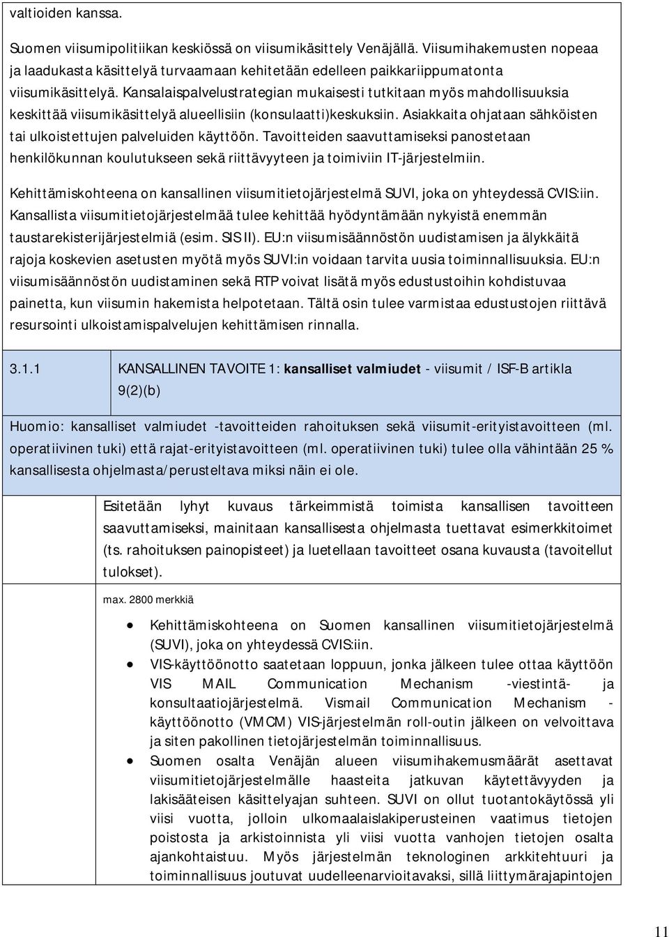 Kansalaispalvelustrategian mukaisesti tutkitaan myös mahdollisuuksia keskittää viisumikäsittelyä alueellisiin (konsulaatti)keskuksiin.