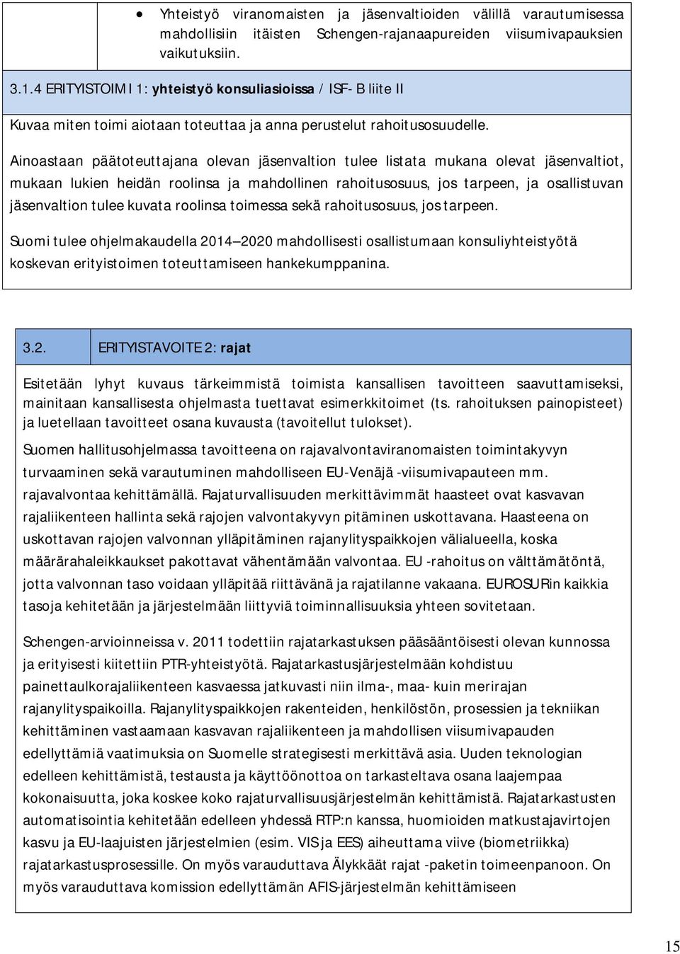 Ainoastaan päätoteuttajana olevan jäsenvaltion tulee listata mukana olevat jäsenvaltiot, mukaan lukien heidän roolinsa ja mahdollinen rahoitusosuus, jos tarpeen, ja osallistuvan jäsenvaltion tulee