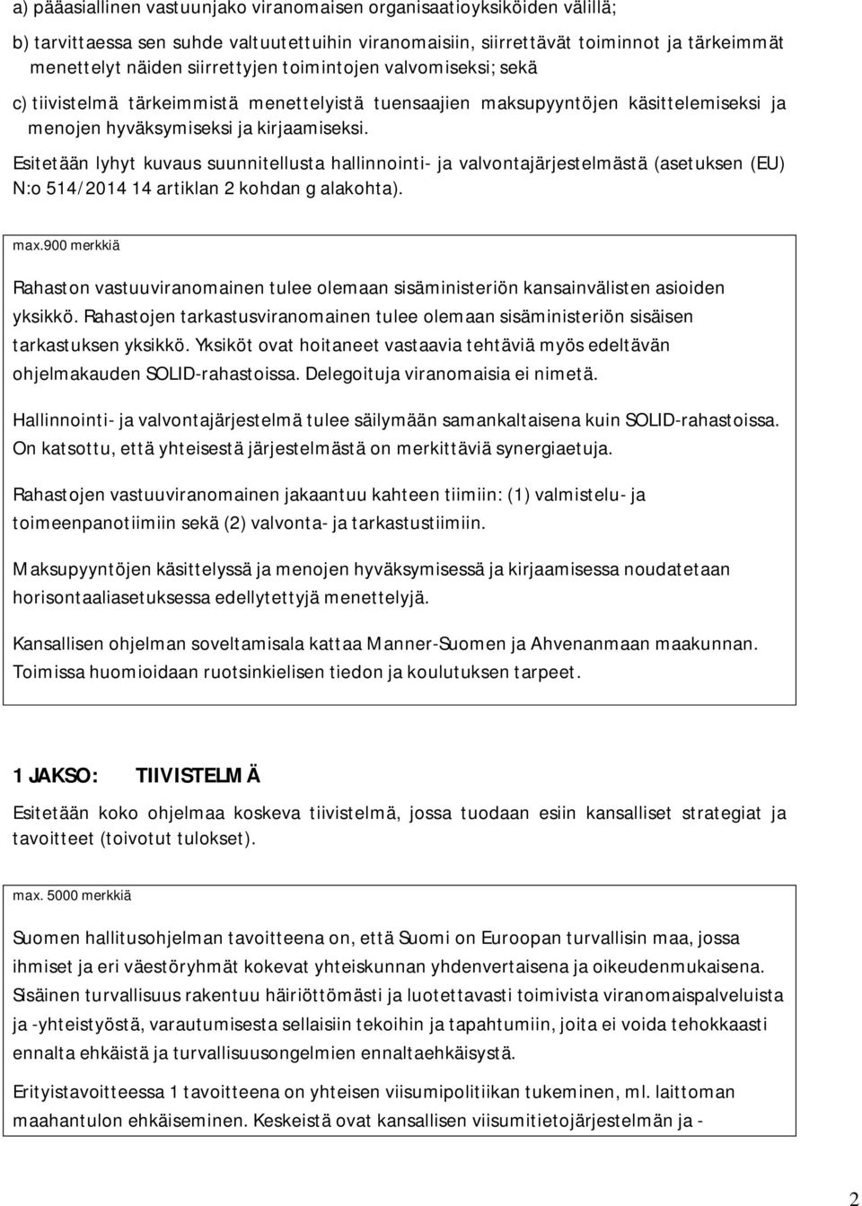 Esitetään lyhyt kuvaus suunnitellusta hallinnointi- ja valvontajärjestelmästä (asetuksen (EU) N:o 514/2014 14 artiklan 2 kohdan g alakohta). max.