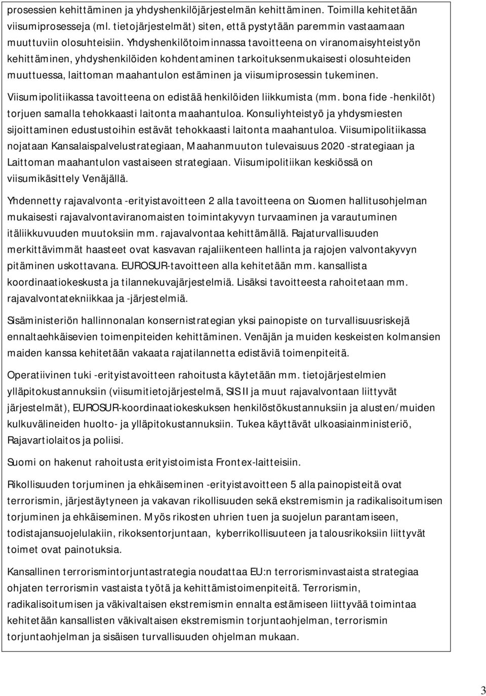 viisumiprosessin tukeminen. Viisumipolitiikassa tavoitteena on edistää henkilöiden liikkumista (mm. bona fide -henkilöt) torjuen samalla tehokkaasti laitonta maahantuloa.