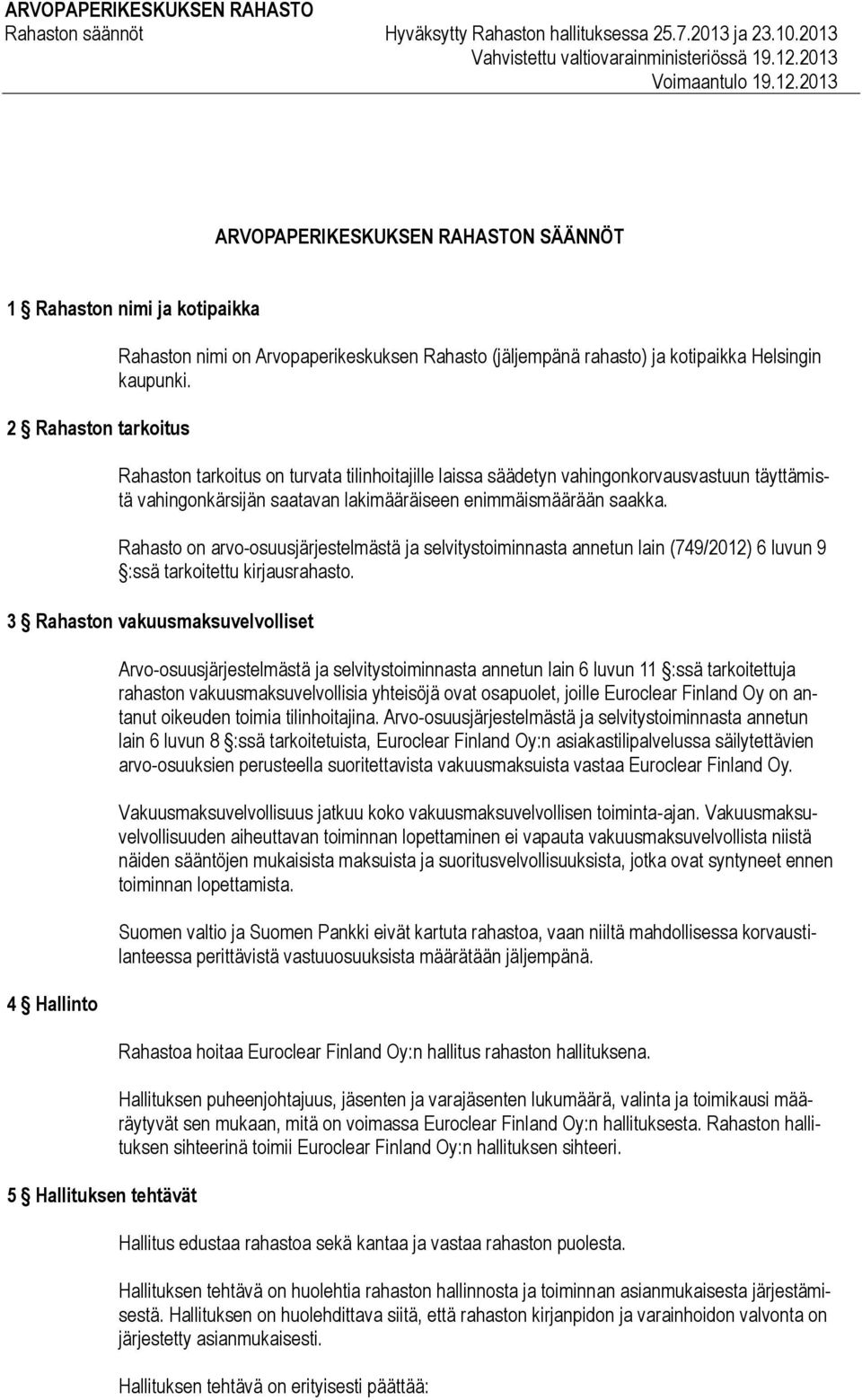 2013 ARVOPAPERIKESKUKSEN RAHASTON SÄÄNNÖT 1 Rahaston nimi ja kotipaikka 2 Rahaston tarkoitus Rahaston nimi on Arvopaperikeskuksen Rahasto (jäljempänä rahasto) ja kotipaikka Helsingin kaupunki.