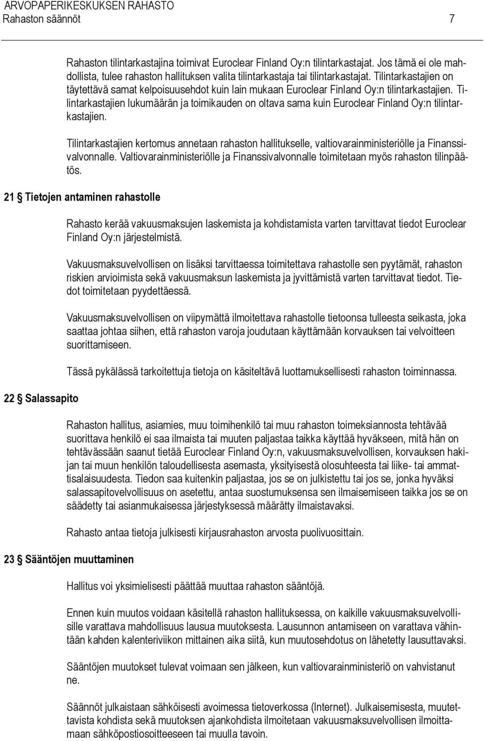 Tilintarkastajien lukumäärän ja toimikauden on oltava sama kuin Euroclear Finland Oy:n tilintarkastajien.