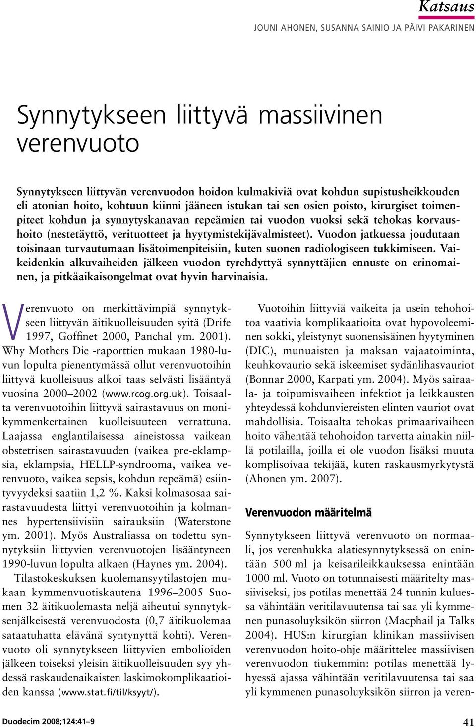 hyytymistekijävalmisteet). Vuodon jatkuessa joudutaan toisinaan turvautumaan lisätoimenpiteisiin, kuten suonen radiologiseen tukkimiseen.