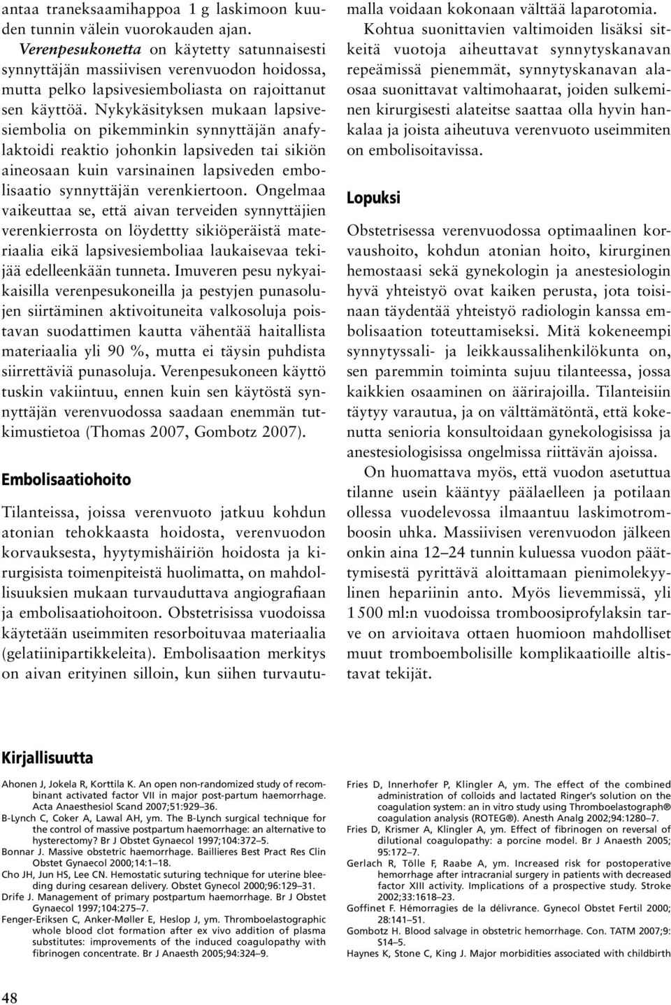 Nykykäsityksen mukaan lapsivesiembolia on pikemminkin synnyttäjän anafylaktoidi reaktio johonkin lapsiveden tai sikiön aineosaan kuin varsinainen lapsiveden embolisaatio synnyttäjän verenkiertoon.