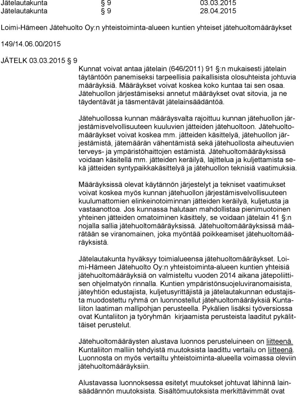 Jätehuollossa kunnan määräysvalta rajoittuu kunnan jätehuollon järjes tä mis vel vol li suuteen kuuluvien jätteiden jätehuoltoon. Jä te huol tomää räyk set voivat koskea mm.