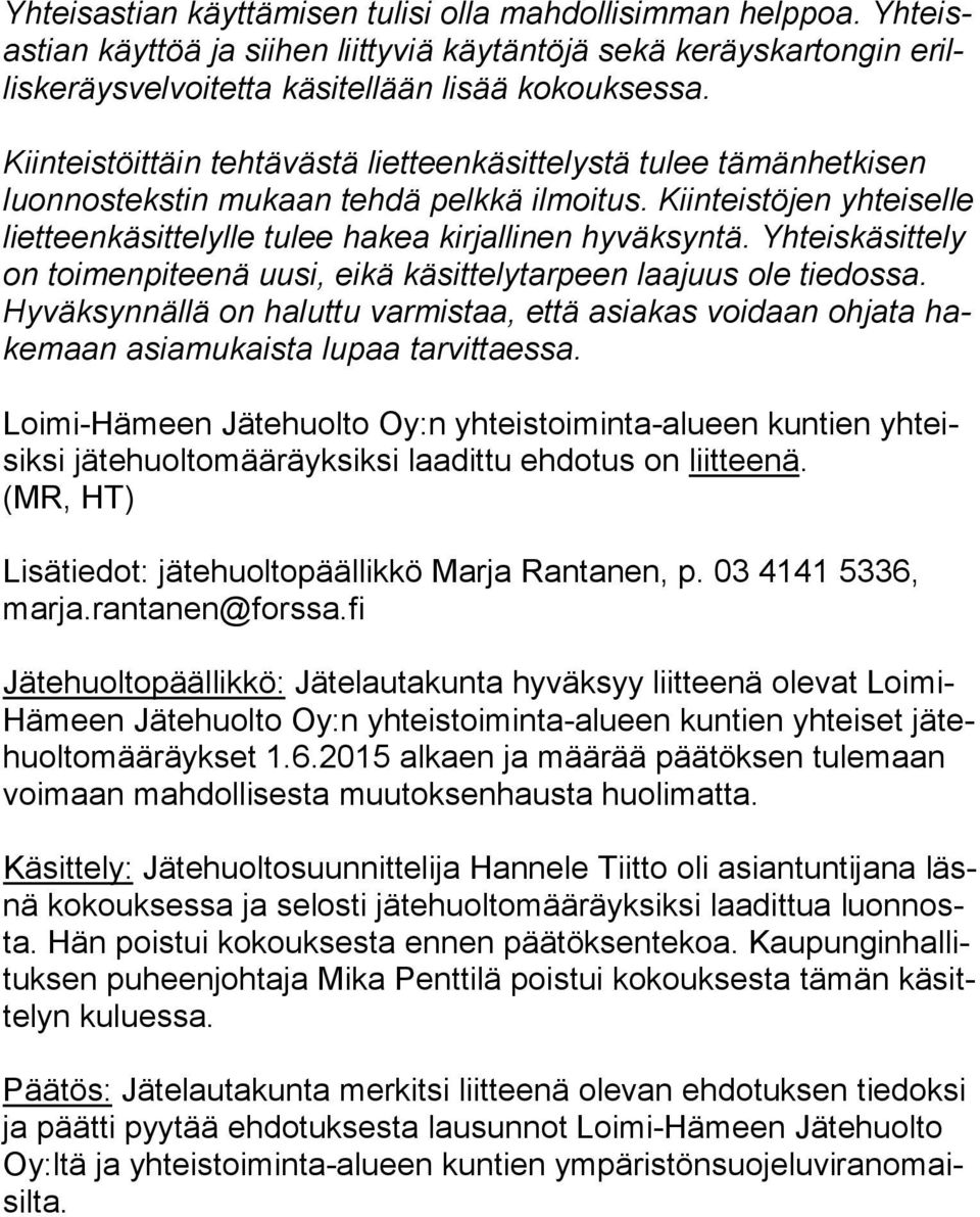 Kiinteistöjen yh tei sel le liet teen kä sit te lyl le tulee hakea kirjallinen hyväksyntä. Yh teis kä sit te ly on toimenpiteenä uusi, eikä käsittelytarpeen laajuus ole tie dos sa.