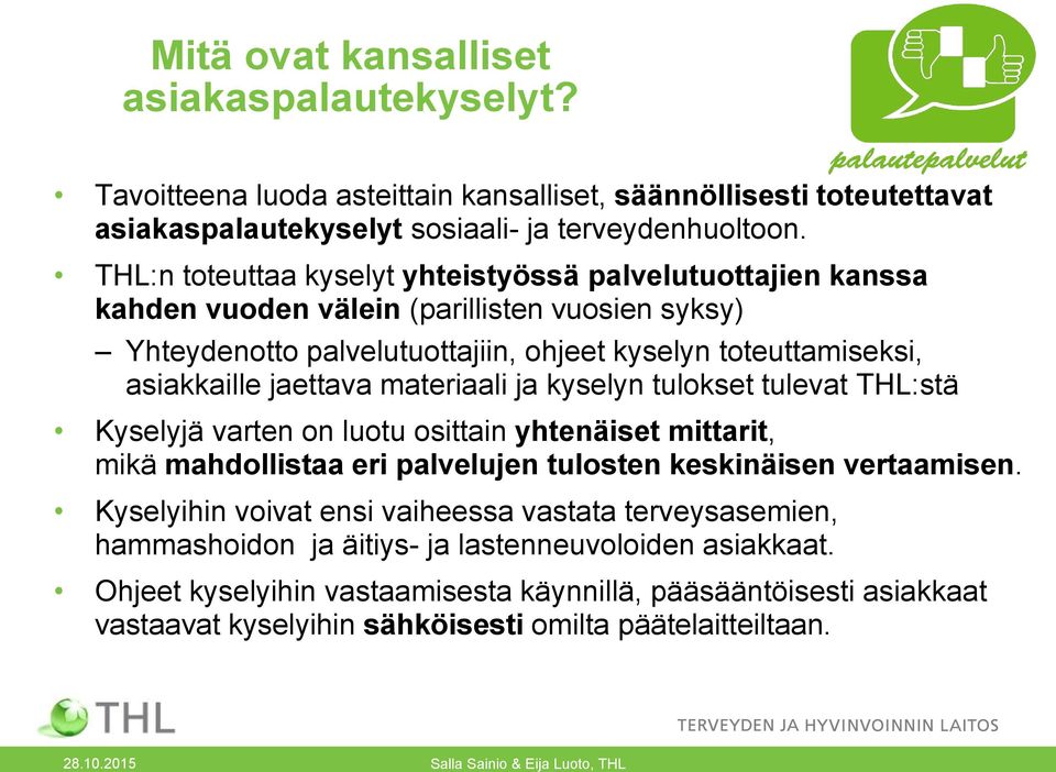 jaettava materiaali ja kyselyn tulokset tulevat THL:stä Kyselyjä varten on luotu osittain yhtenäiset mittarit, mikä mahdollistaa eri palvelujen tulosten keskinäisen vertaamisen.