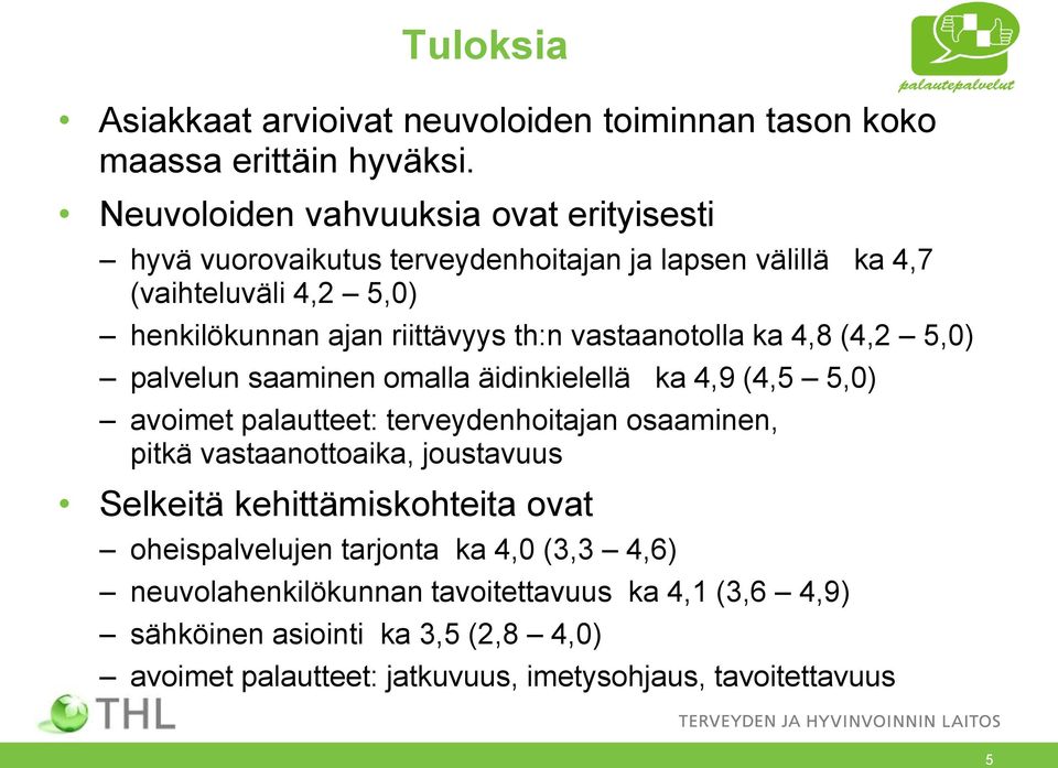 vastaanotolla ka 4,8 (4,2 5,0) palvelun saaminen omalla äidinkielellä ka 4,9 (4,5 5,0) avoimet palautteet: terveydenhoitajan osaaminen, pitkä vastaanottoaika,
