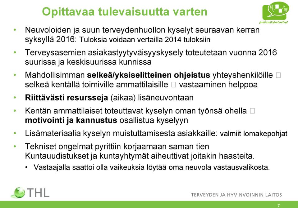 Riittävästi resursseja (aikaa) lisäneuvontaan Kentän ammattilaiset toteuttavat kyselyn oman työnsä ohella motivointi ja kannustus osallistua kyselyyn Lisämateriaalia kyselyn muistuttamisesta