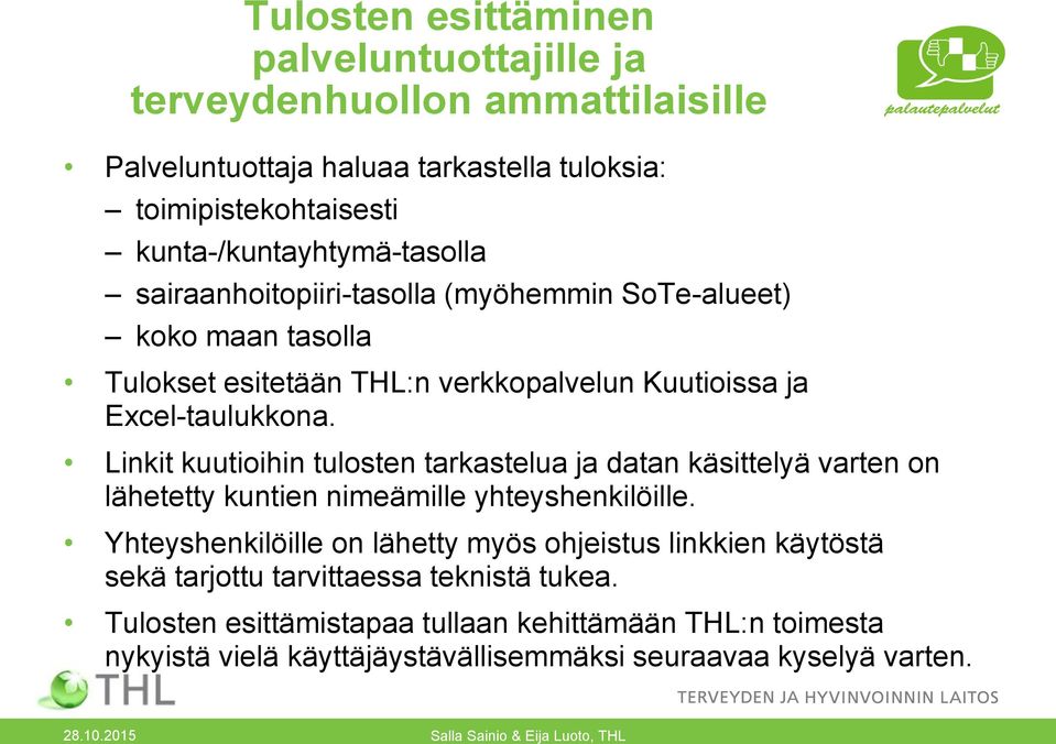 Excel-taulukkona. Linkit kuutioihin tulosten tarkastelua ja datan käsittelyä varten on lähetetty kuntien nimeämille yhteyshenkilöille.