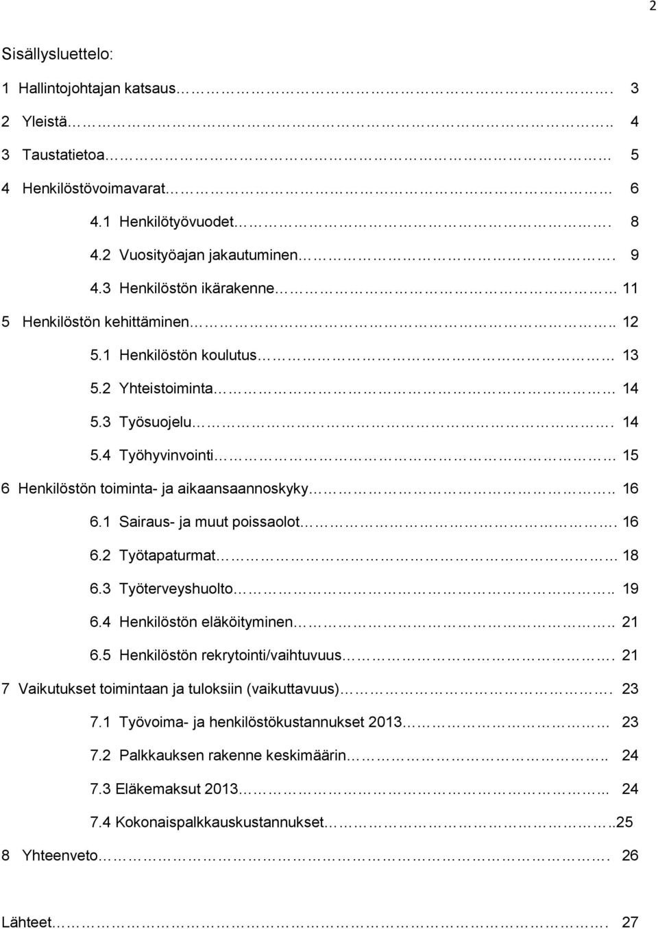 . 16 6.1 Sairaus- ja muut poissaolot. 16 6.2 Työtapaturmat 18 6.3 Työterveyshuolto.. 19 6.4 Henkilöstön eläköityminen.. 21 6.5 Henkilöstön rekrytointi/vaihtuvuus.