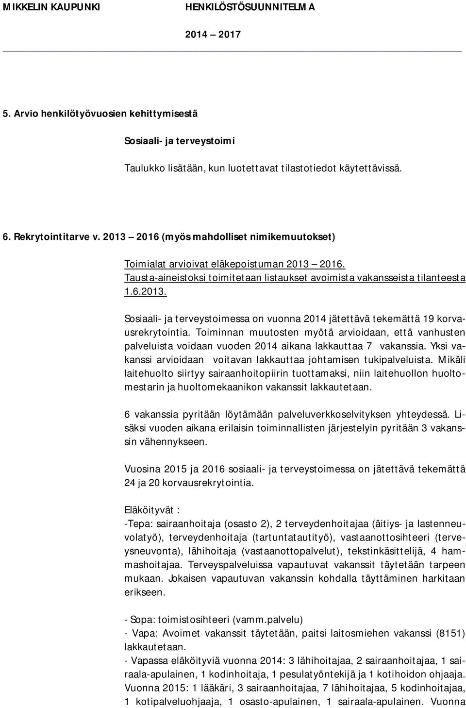oiminnan muutosten myötä arvioidaan, että vanhusten palveluista voidaan vuoden 2014 aikana lakkauttaa 7 vakanssia. Yksi vakanssi arvioidaan voitavan lakkauttaa johtamisen tukipalveluista.