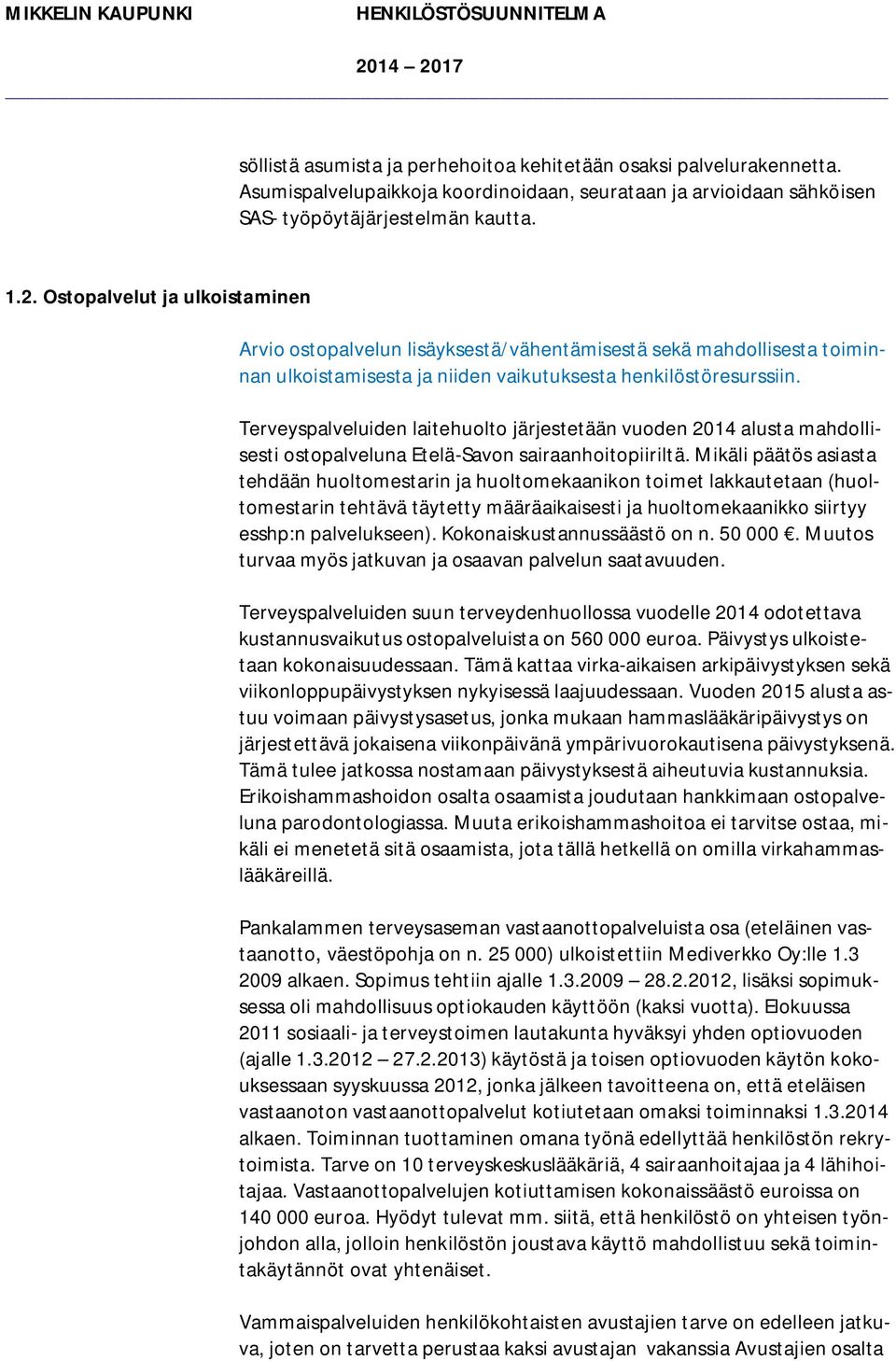 Ostopalvelut ja ulkoistaminen Arvio ostopalvelun lisäyksestä/vähentämisestä sekä mahdollisesta toiminnan ulkoistamisesta ja niiden vaikutuksesta henkilöstöresurssiin.
