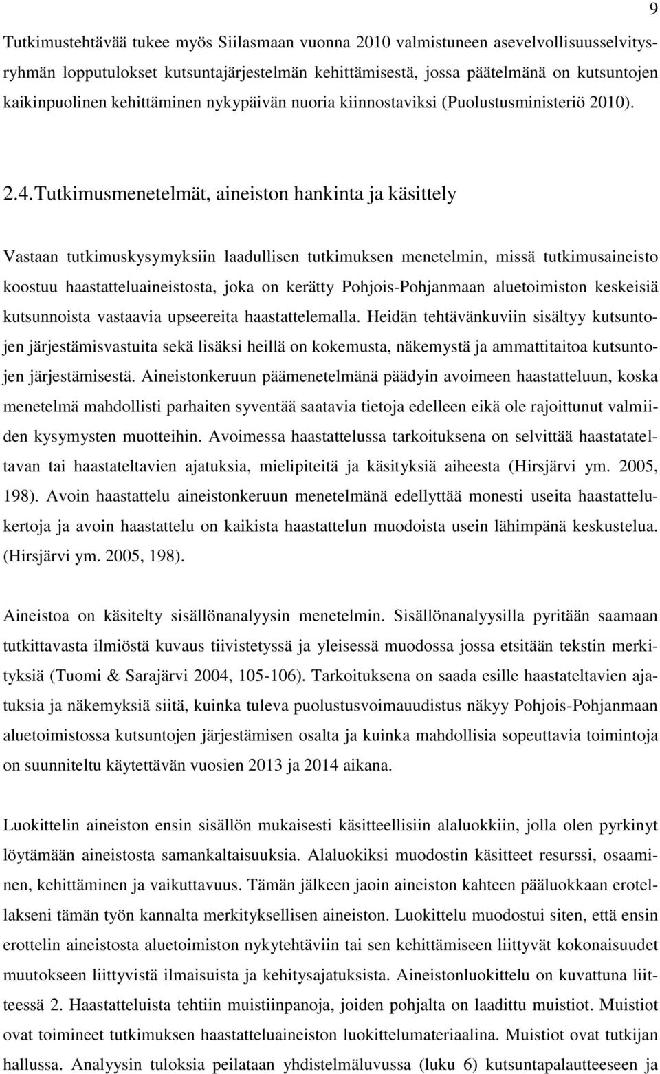 Tutkimusmenetelmät, aineiston hankinta ja käsittely Vastaan tutkimuskysymyksiin laadullisen tutkimuksen menetelmin, missä tutkimusaineisto koostuu haastatteluaineistosta, joka on kerätty