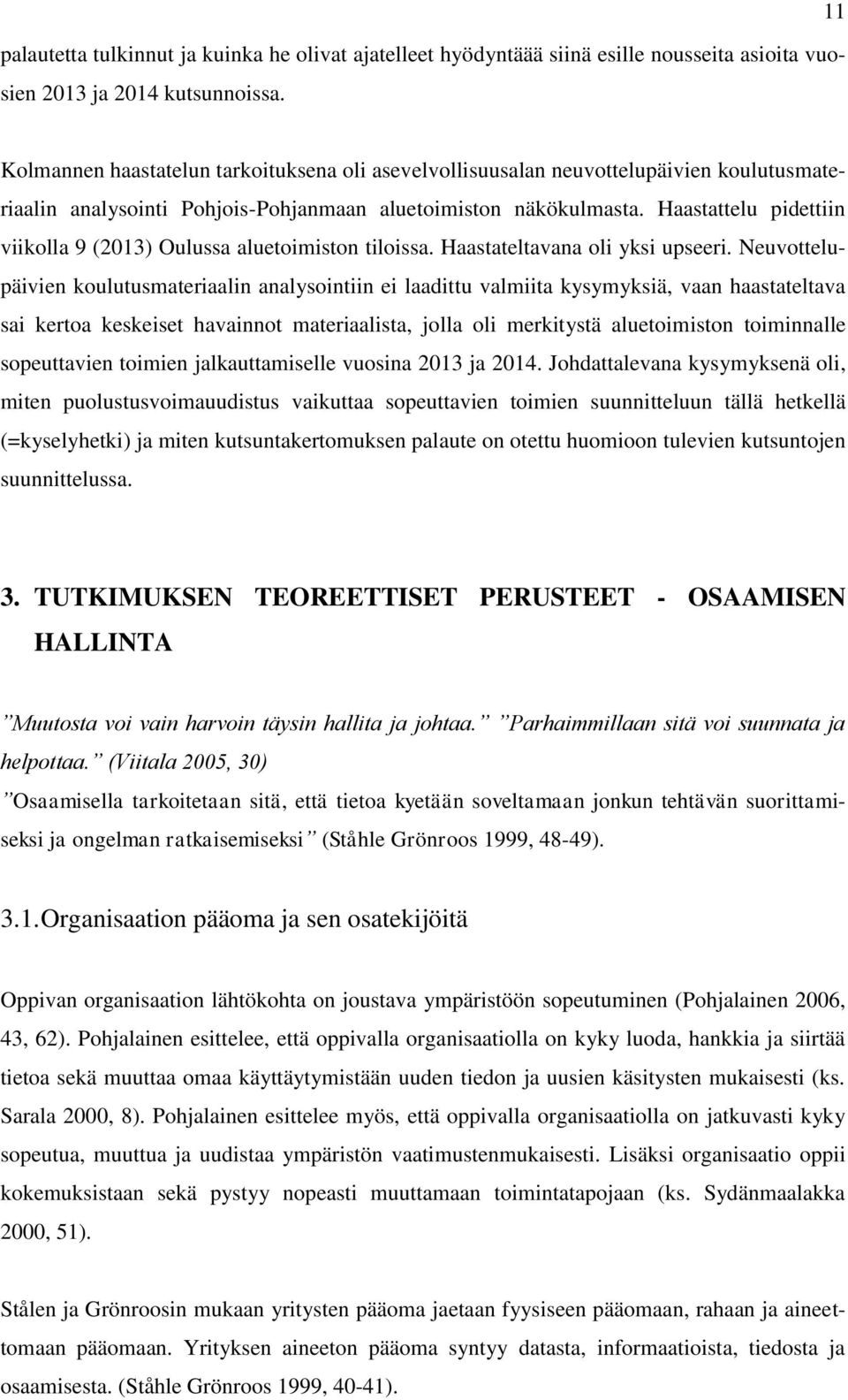 Haastattelu pidettiin viikolla 9 (2013) Oulussa aluetoimiston tiloissa. Haastateltavana oli yksi upseeri.