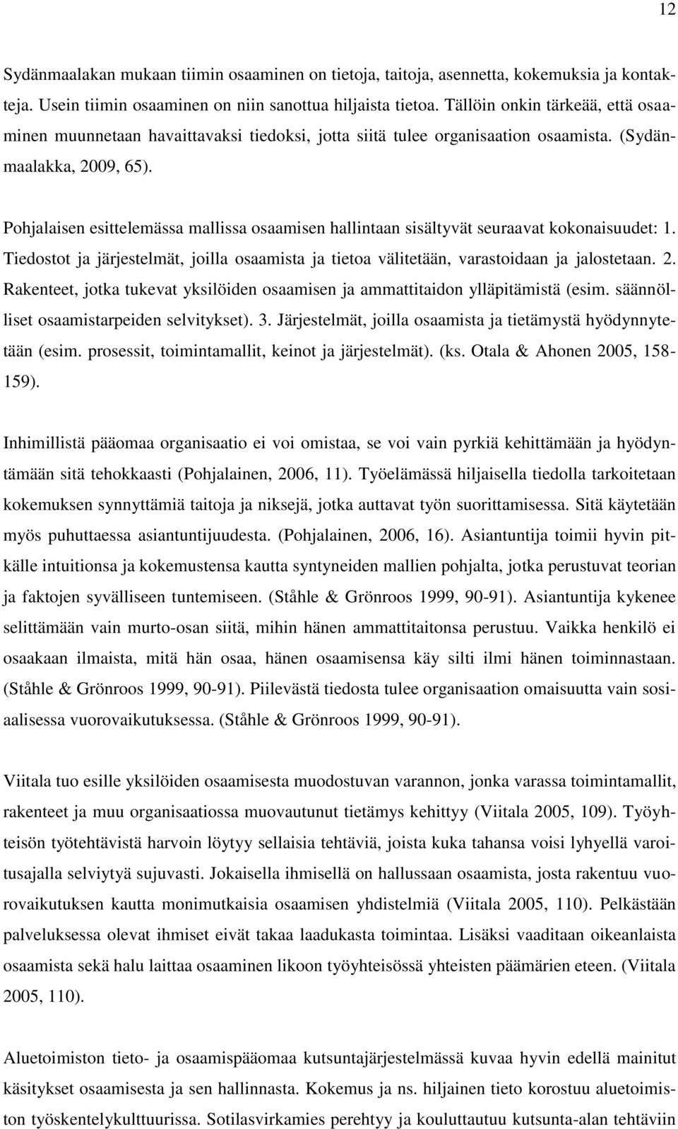 Pohjalaisen esittelemässa mallissa osaamisen hallintaan sisältyvät seuraavat kokonaisuudet: 1. Tiedostot ja järjestelmät, joilla osaamista ja tietoa välitetään, varastoidaan ja jalostetaan. 2.