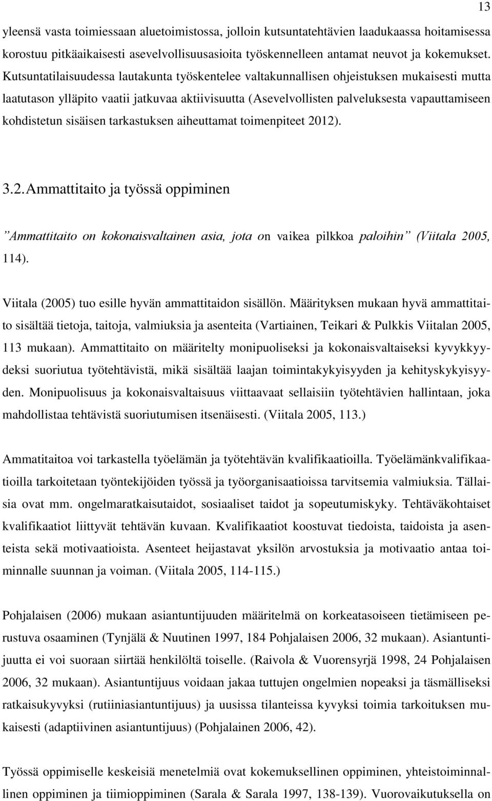 kohdistetun sisäisen tarkastuksen aiheuttamat toimenpiteet 2012). 3.2. Ammattitaito ja työssä oppiminen Ammattitaito on kokonaisvaltainen asia, jota on vaikea pilkkoa paloihin (Viitala 2005, 114).