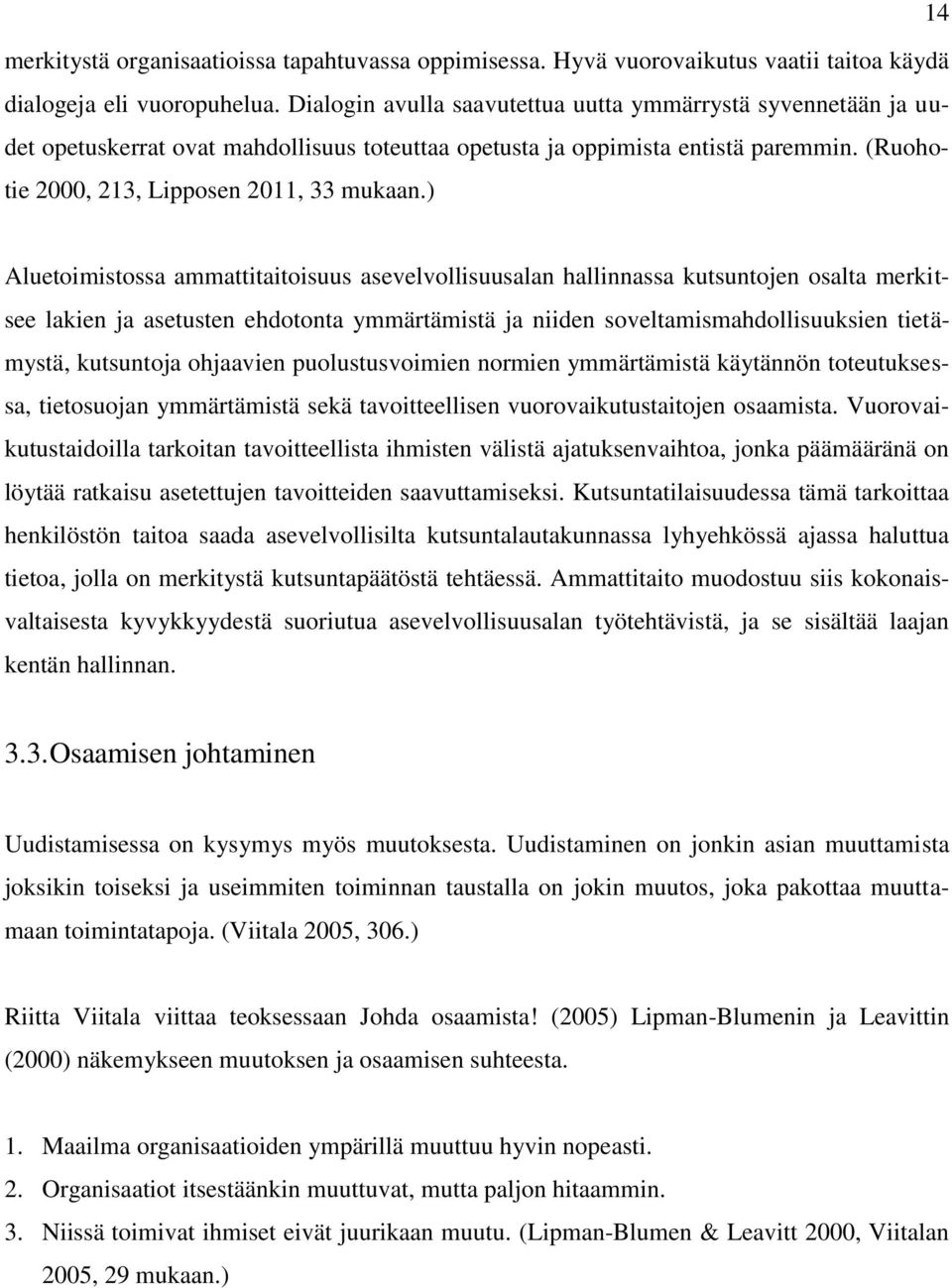 ) Aluetoimistossa ammattitaitoisuus asevelvollisuusalan hallinnassa kutsuntojen osalta merkitsee lakien ja asetusten ehdotonta ymmärtämistä ja niiden soveltamismahdollisuuksien tietämystä, kutsuntoja