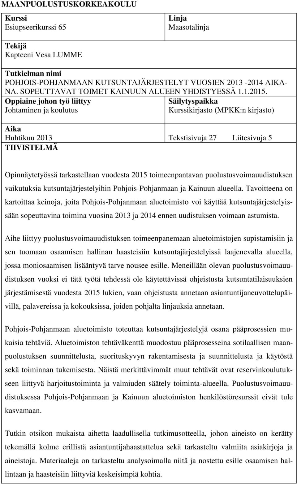 Oppiaine johon työ liittyy Johtaminen ja koulutus Säilytyspaikka Kurssikirjasto (MPKK:n kirjasto) Aika Huhtikuu 2013 Tekstisivuja 27 Liitesivuja 5 TIIVISTELMÄ Opinnäytetyössä tarkastellaan vuodesta