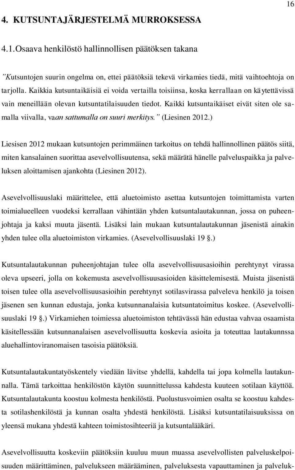 Kaikki kutsuntaikäiset eivät siten ole samalla viivalla, vaan sattumalla on suuri merkitys. (Liesinen 2012.
