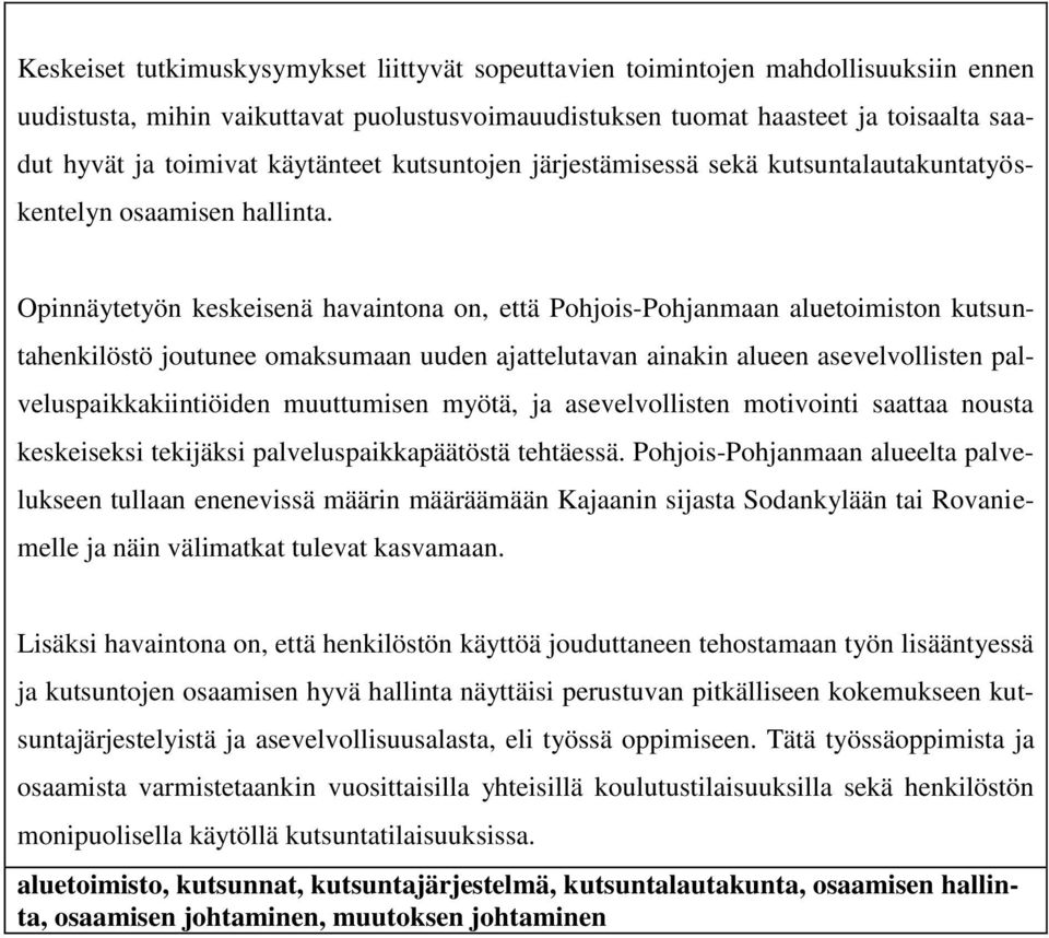 Opinnäytetyön keskeisenä havaintona on, että Pohjois-Pohjanmaan aluetoimiston kutsuntahenkilöstö joutunee omaksumaan uuden ajattelutavan ainakin alueen asevelvollisten palveluspaikkakiintiöiden