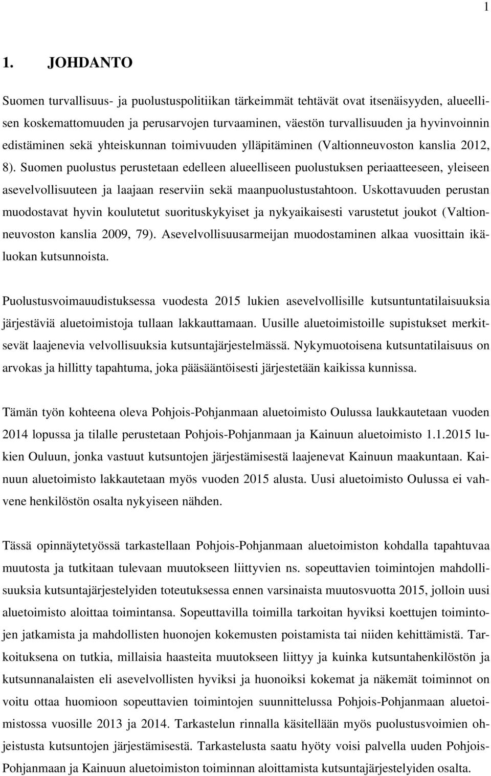 Suomen puolustus perustetaan edelleen alueelliseen puolustuksen periaatteeseen, yleiseen asevelvollisuuteen ja laajaan reserviin sekä maanpuolustustahtoon.