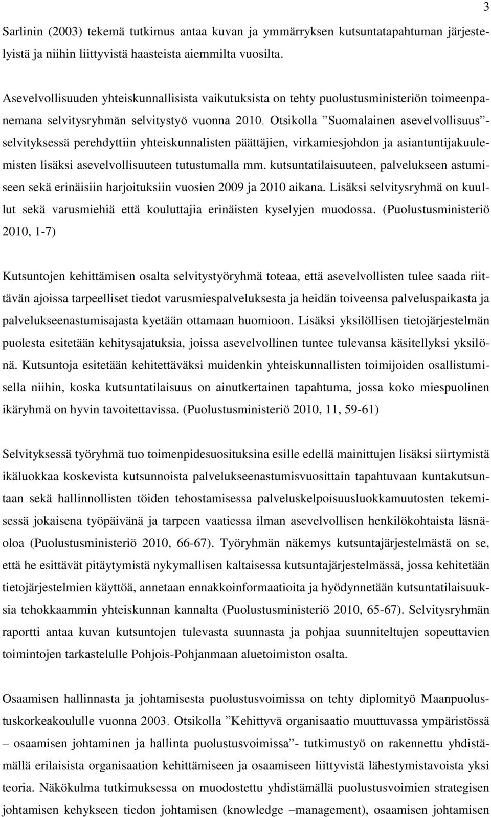 Otsikolla Suomalainen asevelvollisuus - selvityksessä perehdyttiin yhteiskunnalisten päättäjien, virkamiesjohdon ja asiantuntijakuulemisten lisäksi asevelvollisuuteen tutustumalla mm.