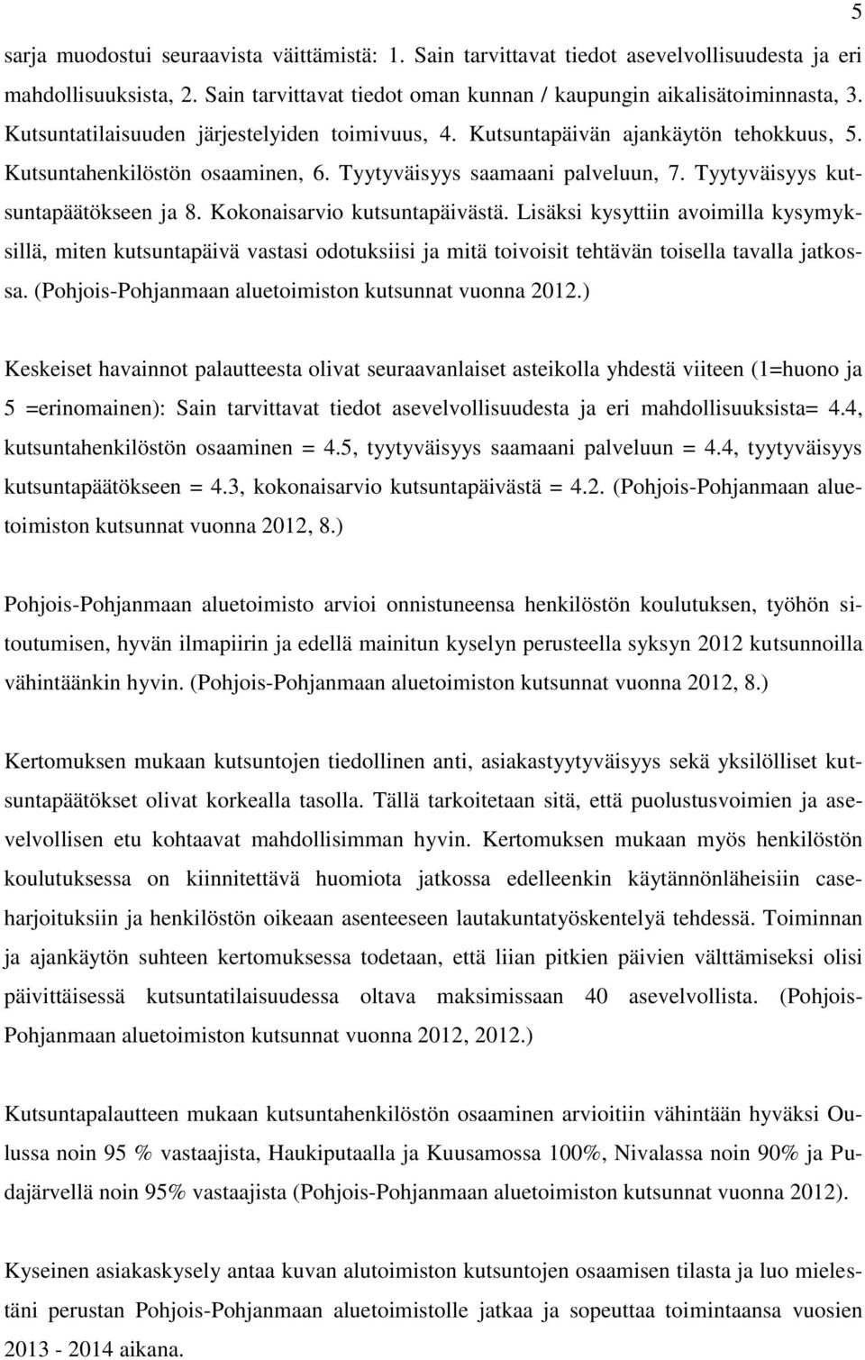 Kokonaisarvio kutsuntapäivästä. Lisäksi kysyttiin avoimilla kysymyksillä, miten kutsuntapäivä vastasi odotuksiisi ja mitä toivoisit tehtävän toisella tavalla jatkossa.