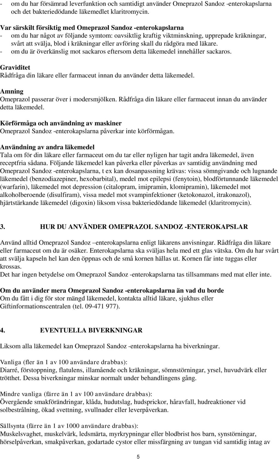 avföring skall du rådgöra med läkare. - om du är överkänslig mot sackaros eftersom detta läkemedel innehåller sackaros.