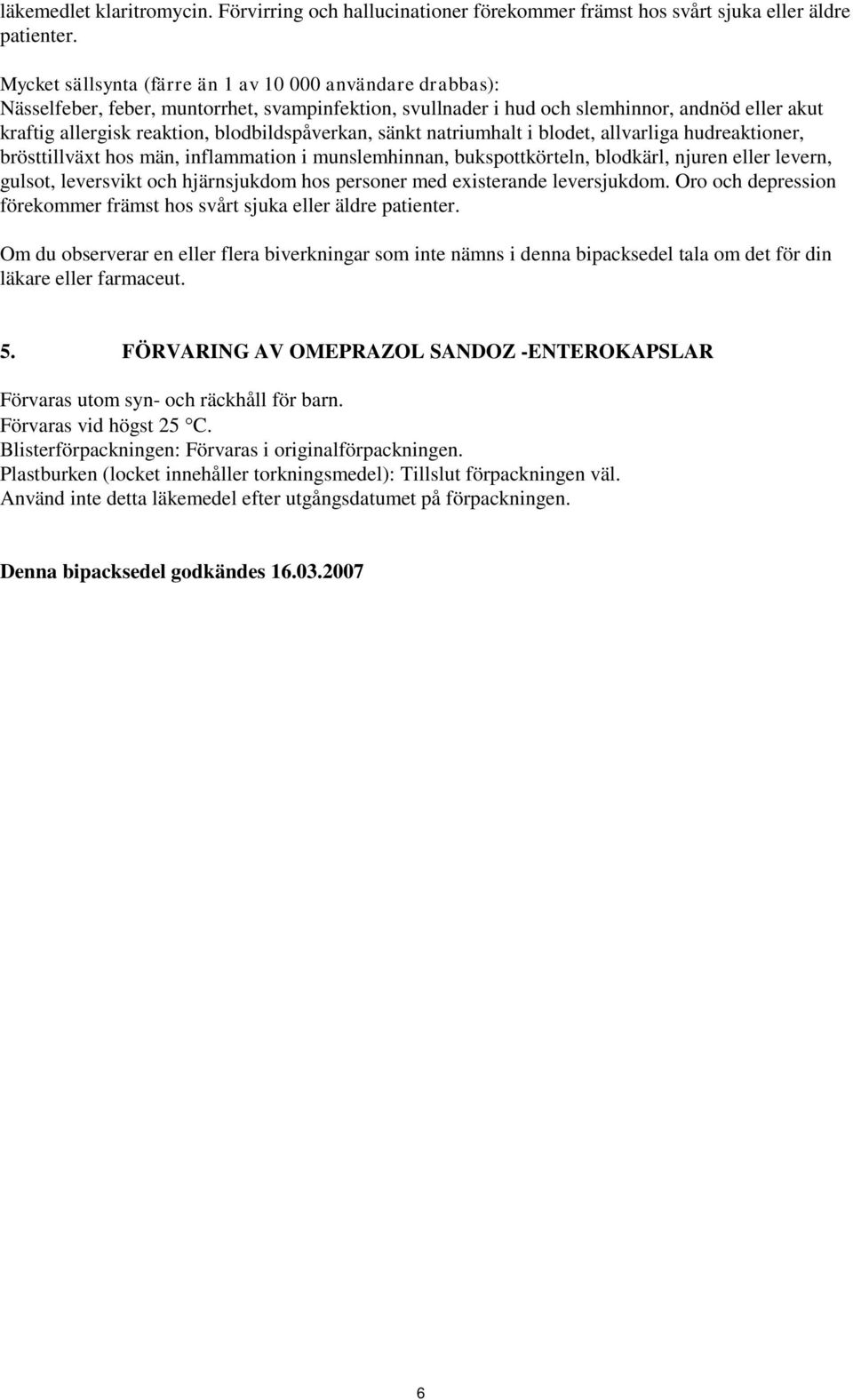 blodbildspåverkan, sänkt natriumhalt i blodet, allvarliga hudreaktioner, brösttillväxt hos män, inflammation i munslemhinnan, bukspottkörteln, blodkärl, njuren eller levern, gulsot, leversvikt och