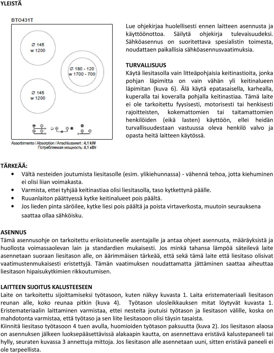 TURVALLISUUS Käytä liesitasolla vain litteäpohjaisia keitinastioita, jonka pohjan läpimitta on vain vähän yli keitinalueen läpimitan (kuva 6).