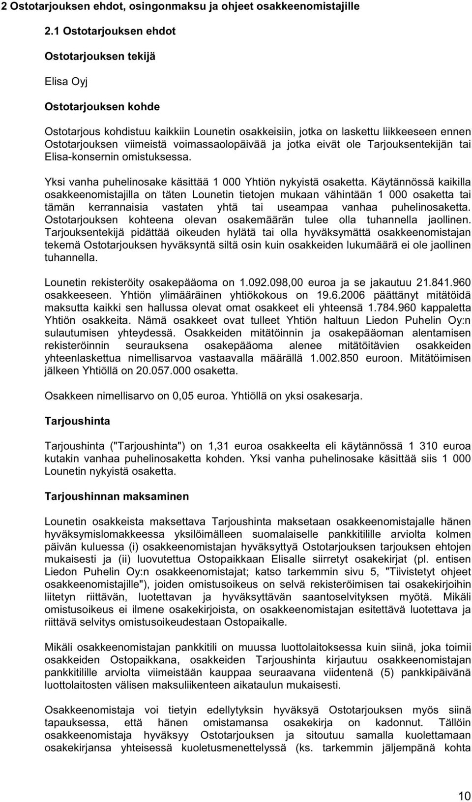 voimassaolopäivää ja jotka eivät ole Tarjouksentekijän tai Elisa-konsernin omistuksessa. Yksi vanha puhelinosake käsittää 1 000 Yhtiön nykyistä osaketta.