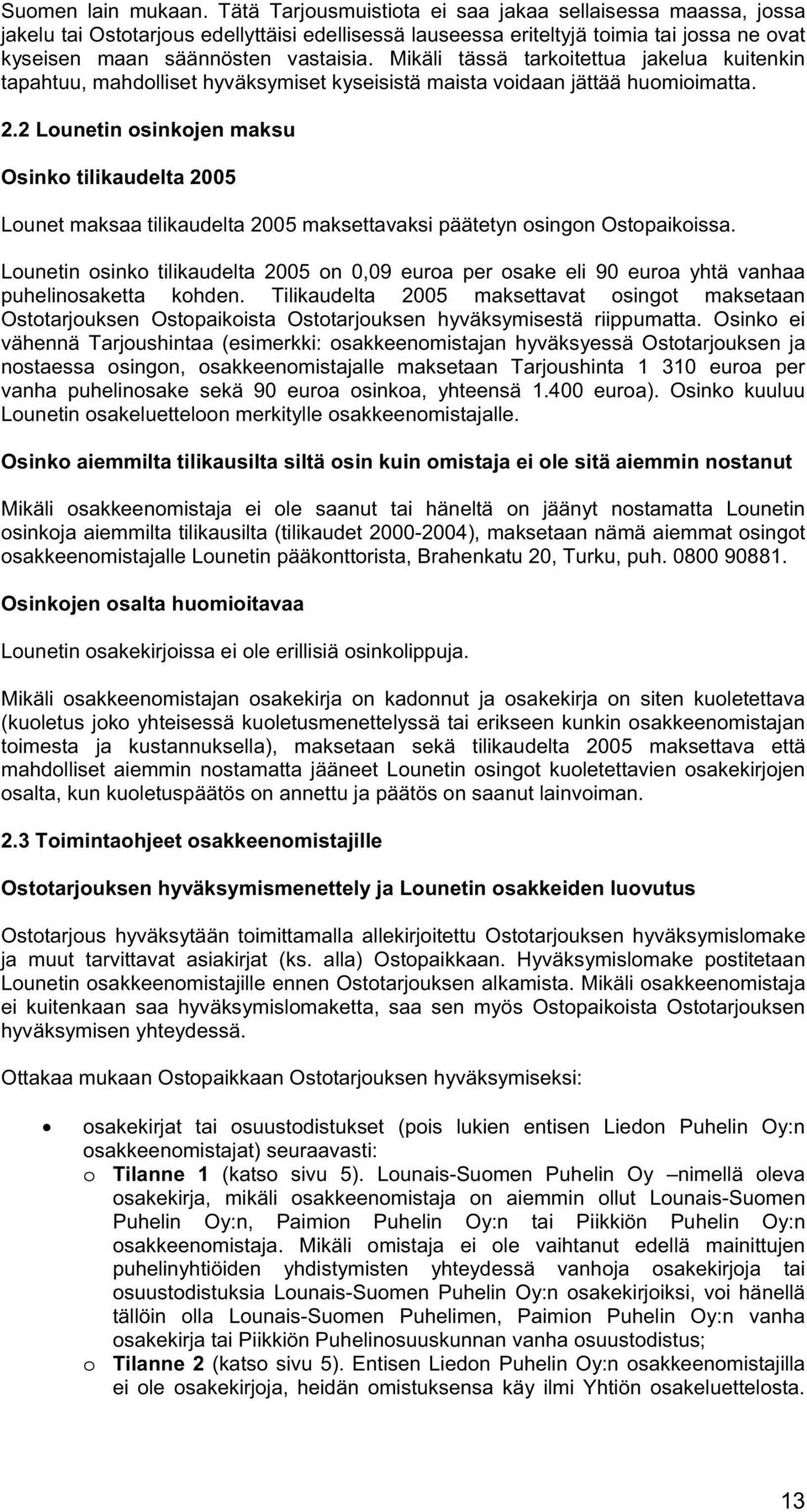 Mikäli tässä tarkoitettua jakelua kuitenkin tapahtuu, mahdolliset hyväksymiset kyseisistä maista voidaan jättää huomioimatta. 2.