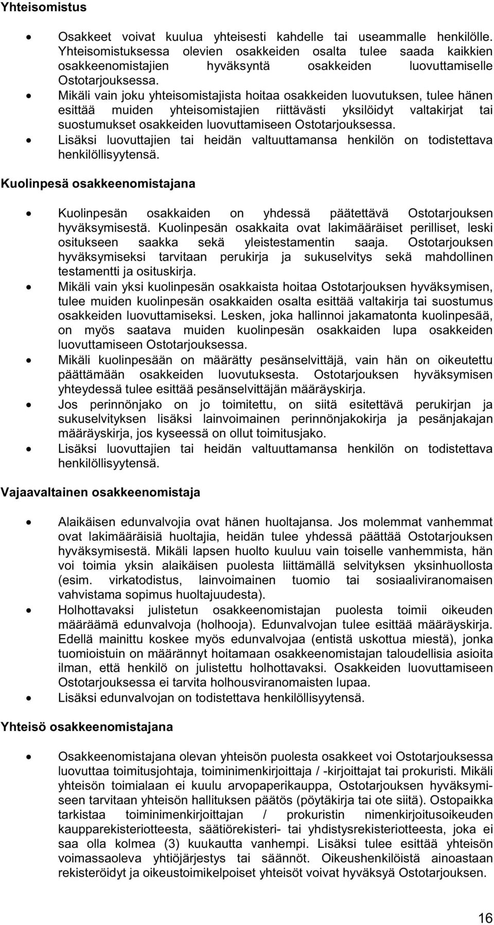 Mikäli vain joku yhteisomistajista hoitaa osakkeiden luovutuksen, tulee hänen esittää muiden yhteisomistajien riittävästi yksilöidyt valtakirjat tai suostumukset osakkeiden luovuttamiseen