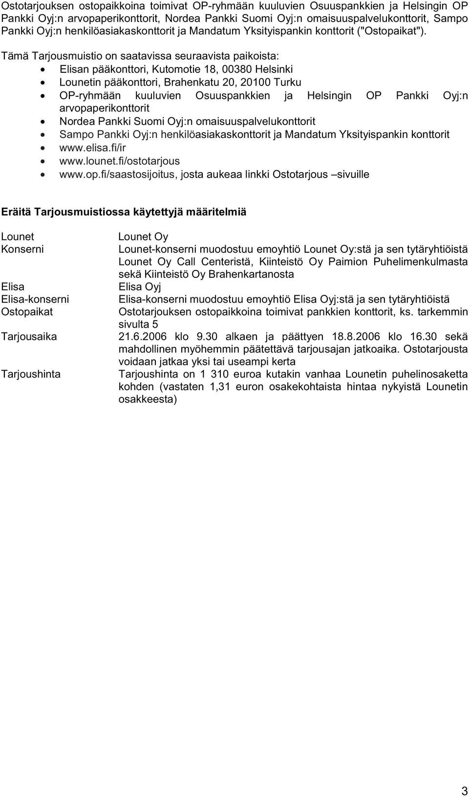 Tämä Tarjousmuistio on saatavissa seuraavista paikoista: Elisan pääkonttori, Kutomotie 18, 00380 Helsinki Lounetin pääkonttori, Brahenkatu 20, 20100 Turku OP-ryhmään kuuluvien Osuuspankkien ja