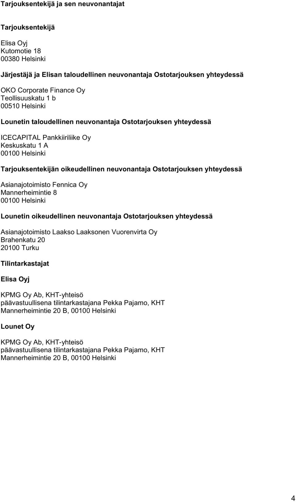 Ostotarjouksen yhteydessä Asianajotoimisto Fennica Oy Mannerheimintie 8 00100 Helsinki Lounetin oikeudellinen neuvonantaja Ostotarjouksen yhteydessä Asianajotoimisto Laakso Laaksonen Vuorenvirta Oy