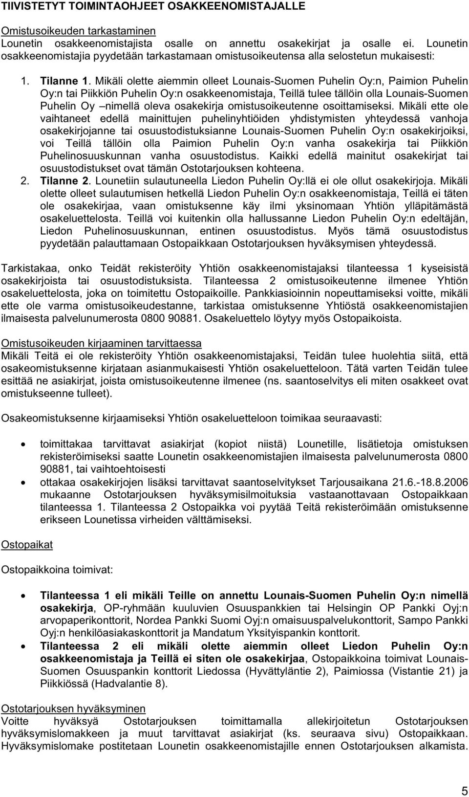 Mikäli olette aiemmin olleet Lounais-Suomen Puhelin Oy:n, Paimion Puhelin Oy:n tai Piikkiön Puhelin Oy:n osakkeenomistaja, Teillä tulee tällöin olla Lounais-Suomen Puhelin Oy nimellä oleva osakekirja