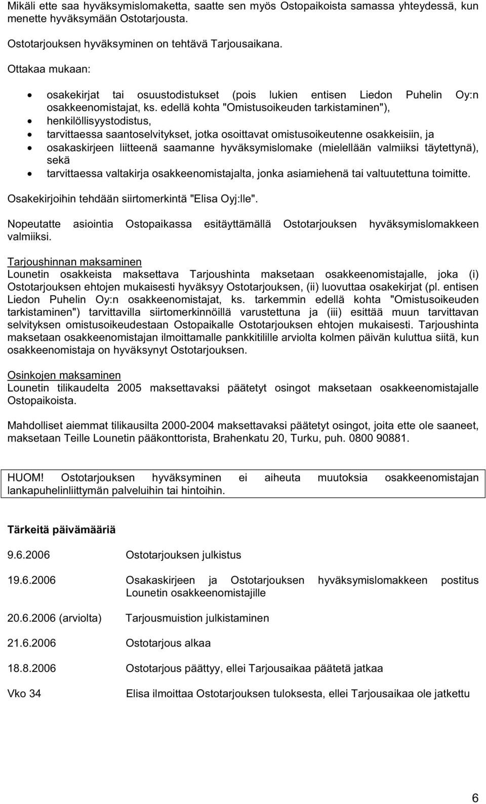 edellä kohta "Omistusoikeuden tarkistaminen"), henkilöllisyystodistus, tarvittaessa saantoselvitykset, jotka osoittavat omistusoikeutenne osakkeisiin, ja osakaskirjeen liitteenä saamanne