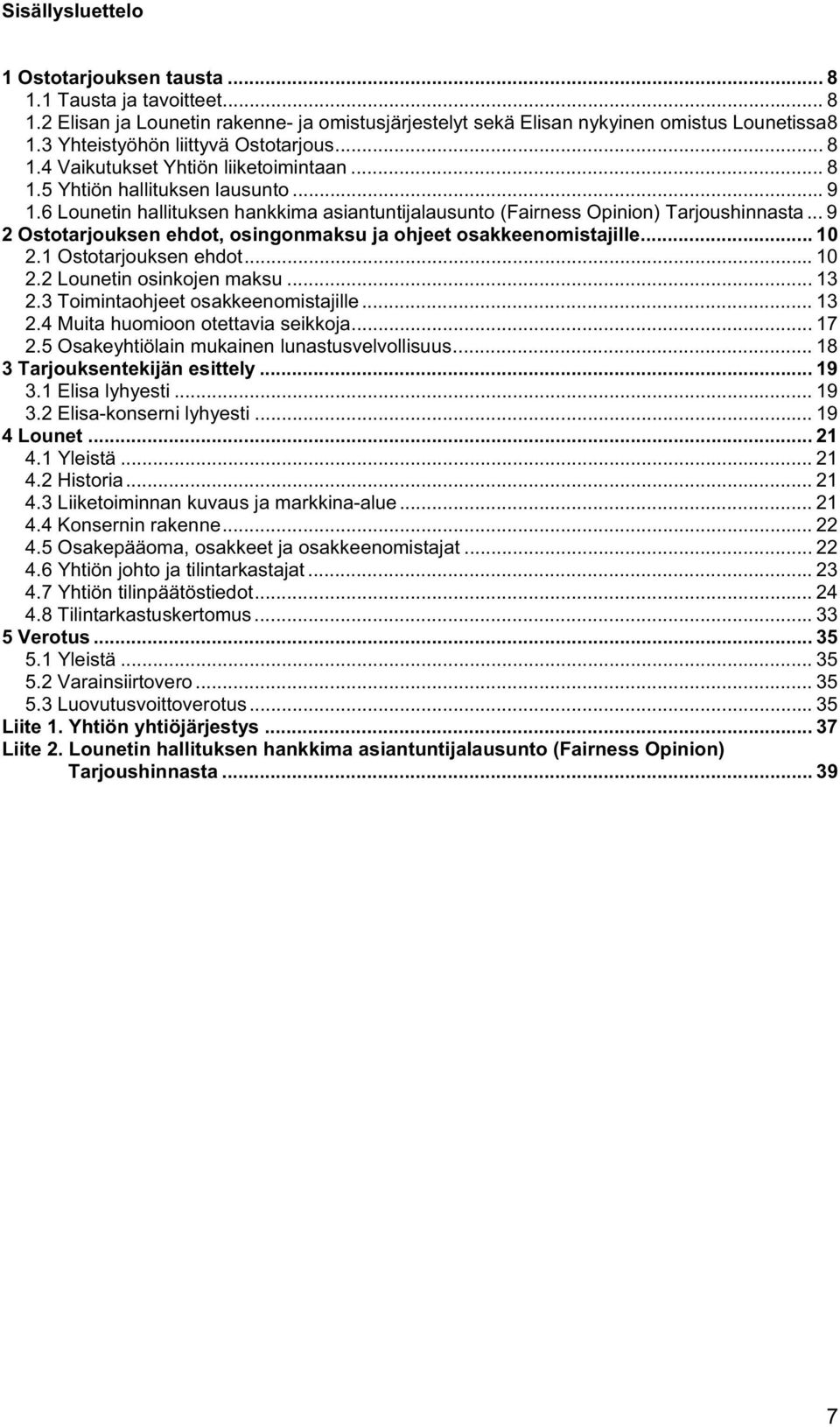 6 Lounetin hallituksen hankkima asiantuntijalausunto (Fairness Opinion) Tarjoushinnasta... 9 2 Ostotarjouksen ehdot, osingonmaksu ja ohjeet osakkeenomistajille... 10 2.1 Ostotarjouksen ehdot... 10 2.2 Lounetin osinkojen maksu.