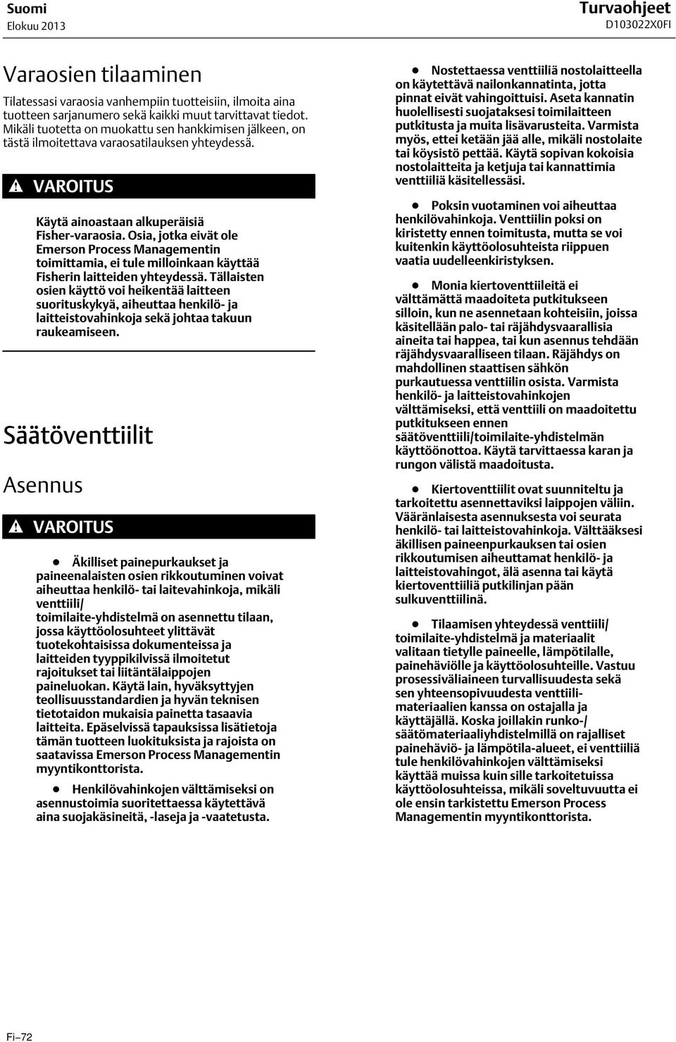 Osia, jotka eivät ole Emerson Process Managementin toimittamia, ei tule milloinkaan käyttää Fisherin laitteiden yhteydessä.