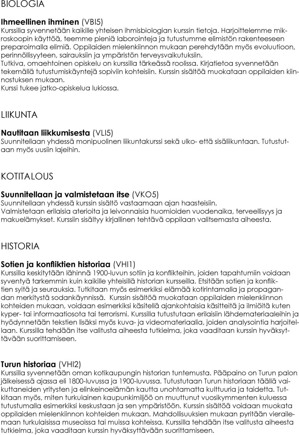 Oppilaiden mielenkiinnon mukaan perehdytään myös evoluutioon, perinnöllisyyteen, sairauksiin ja ympäristön terveysvaikutuksiin. Tutkiva, omaehtoinen opiskelu on kurssilla tärkeässä roolissa.