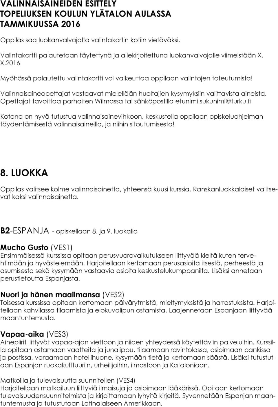 Valinnaisaineopettajat vastaavat mielellään huoltajien kysymyksiin valittavista aineista. Opettajat tavoittaa parhaiten Wilmassa tai sähköpostilla etunimi.sukunimi@turku.