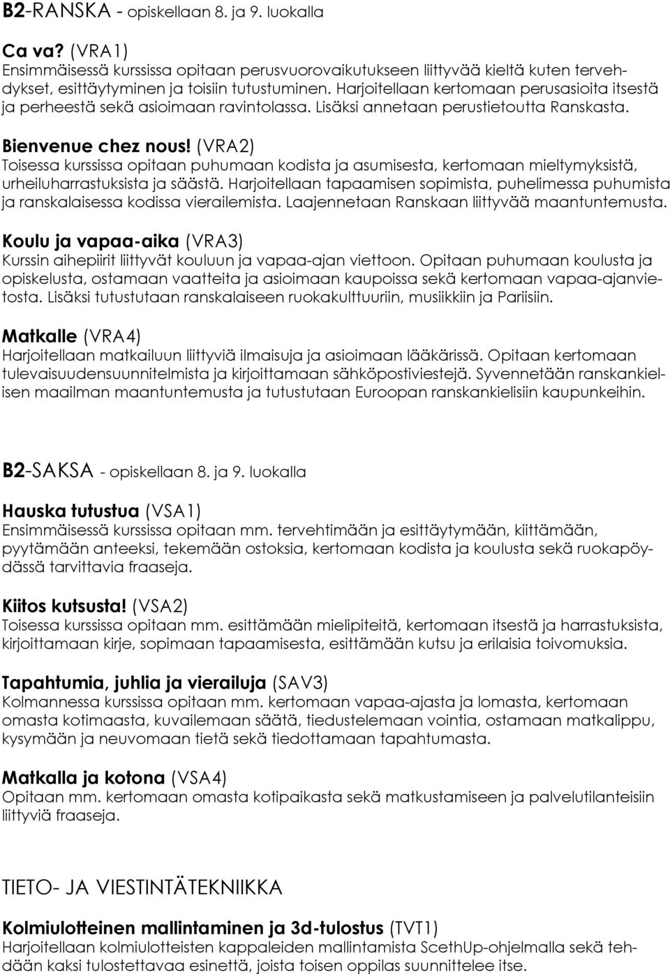 (VRA2) Toisessa kurssissa opitaan puhumaan kodista ja asumisesta, kertomaan mieltymyksistä, urheiluharrastuksista ja säästä.