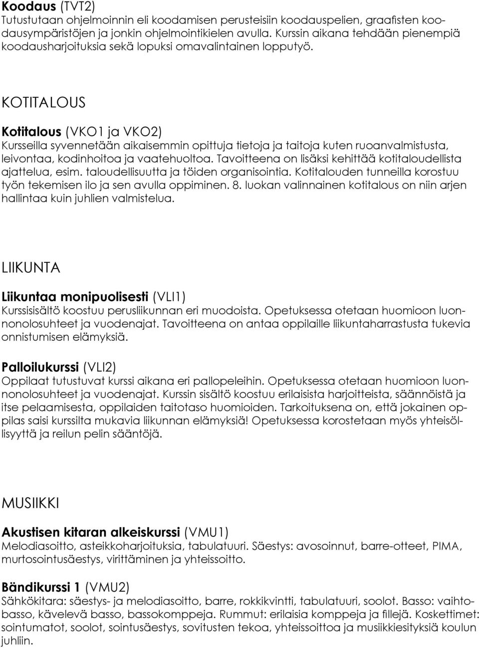 KOTITALOUS Kotitalous (VKO1 ja VKO2) Kursseilla syvennetään aikaisemmin opittuja tietoja ja taitoja kuten ruoanvalmistusta, leivontaa, kodinhoitoa ja vaatehuoltoa.