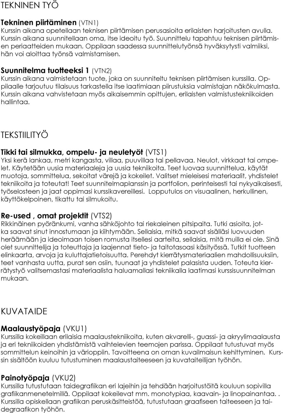 Suunnitelma tuotteeksi 1 (VTN2) Kurssin aikana valmistetaan tuote, joka on suunniteltu teknisen piirtämisen kurssilla.
