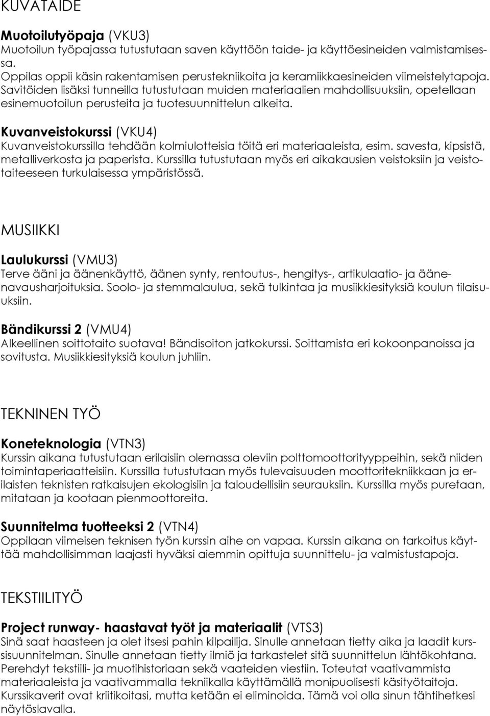 Savitöiden lisäksi tunneilla tutustutaan muiden materiaalien mahdollisuuksiin, opetellaan esinemuotoilun perusteita ja tuotesuunnittelun alkeita.