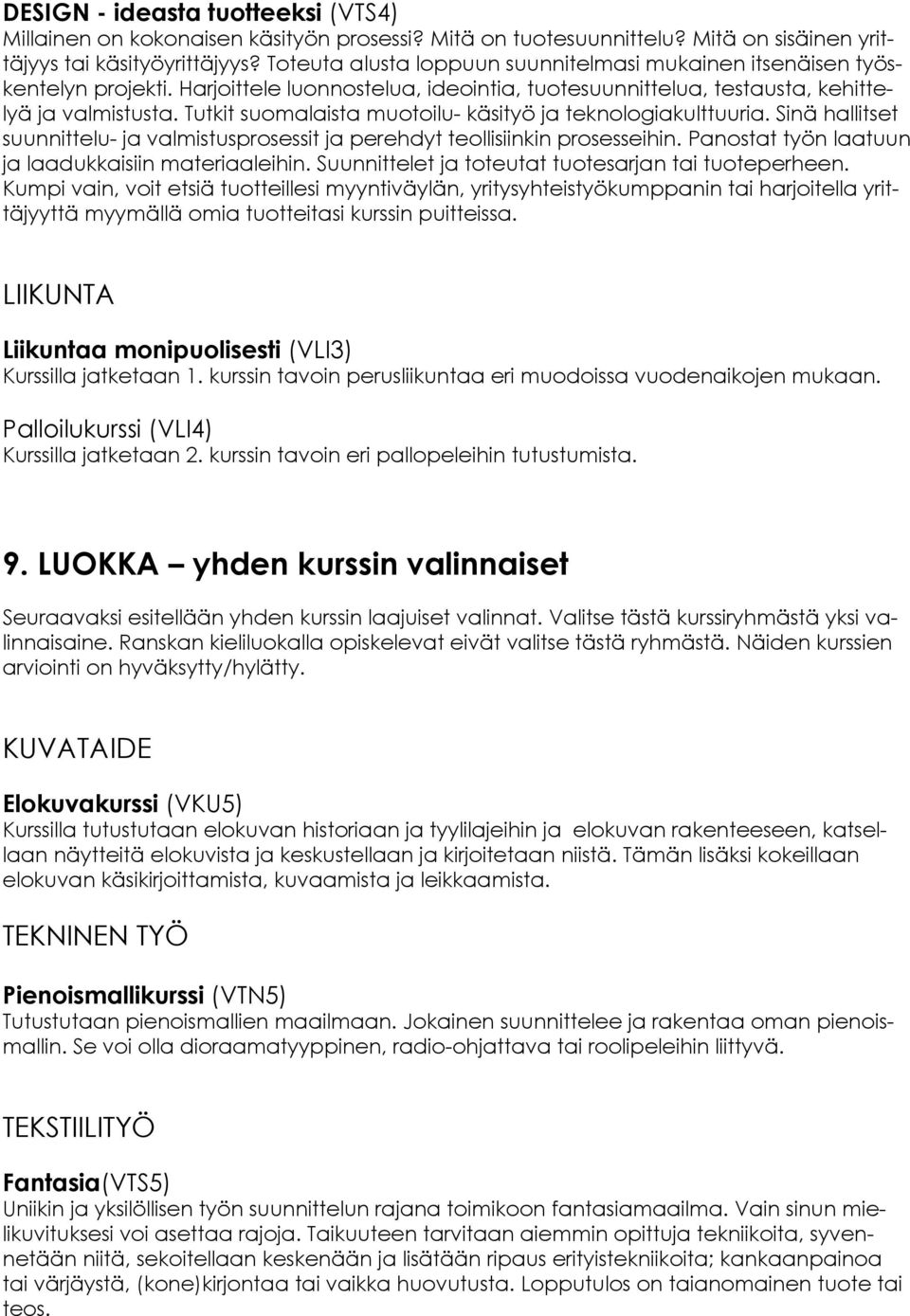 Tutkit suomalaista muotoilu- käsityö ja teknologiakulttuuria. Sinä hallitset suunnittelu- ja valmistusprosessit ja perehdyt teollisiinkin prosesseihin.